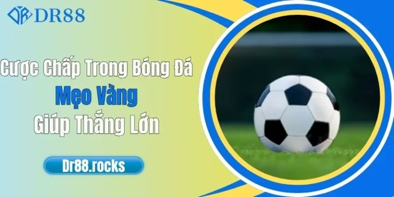 Cược Chấp Trong Bóng Đá - Mẹo Vàng Giúp Thắng Lớn 8 Cược Chấp Trong Bóng Đá - Mẹo Vàng Giúp Thắng Lớn