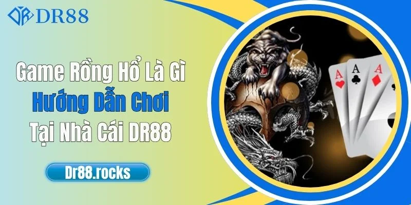 Game Rồng Hổ Là Gì? Hướng Dẫn Chơi Tại Nhà Cái DR88