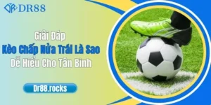 Giải Đáp Kèo Chấp Nửa Trái Là Sao Dễ Hiểu Cho Tân Binh