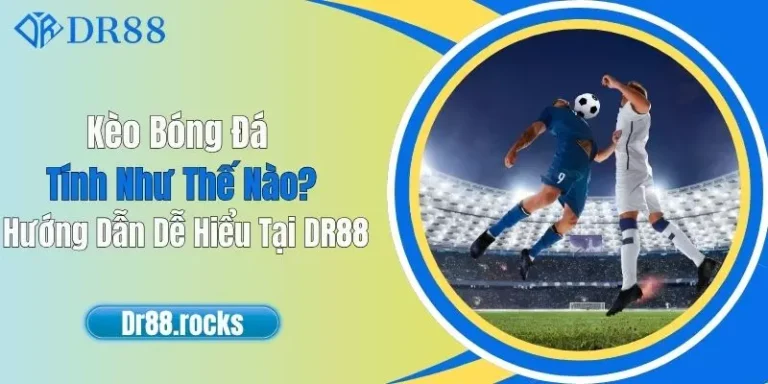 Kèo Bóng Đá Tính Như Thế Nào? Hướng Dẫn Dễ Hiểu Tại DR88 13 Kèo Bóng Đá Tính Như Thế Nào? Hướng Dẫn Dễ Hiểu Tại DR88
